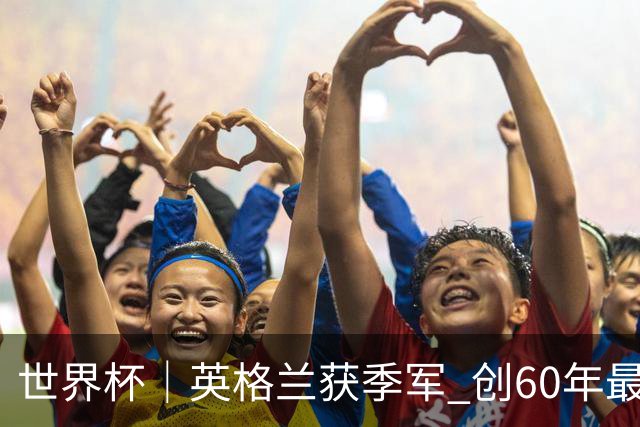 世界杯｜英格兰获季军 创60年最佳战绩