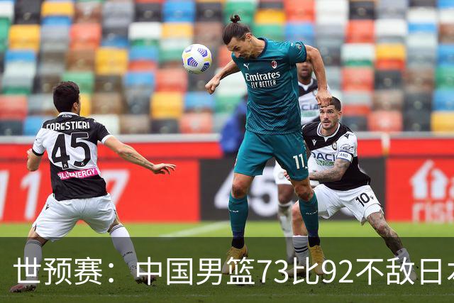 世预赛：中国男篮73比92不敌日本男篮