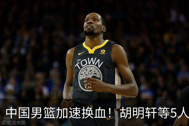 中国男篮加速换血！胡明轩等5人离队，杨瀚森领衔国青四巨头重聚