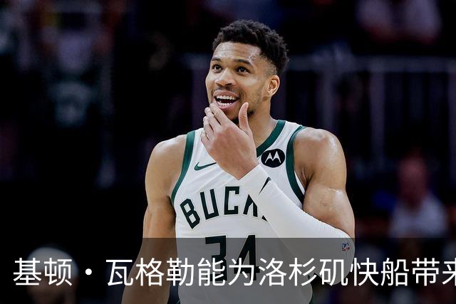 基顿·瓦格勒能为洛杉矶快船带来怎样的战力补充与长远价值