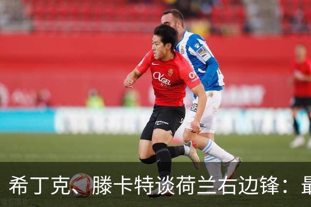 希丁克、滕卡特谈荷兰右边锋：最好用马伦首发，萨默维尔当后手