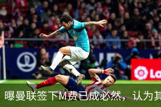 曝曼联签下M费已成必然，认为其可培养成安德森！皇马阿森纳相继放弃