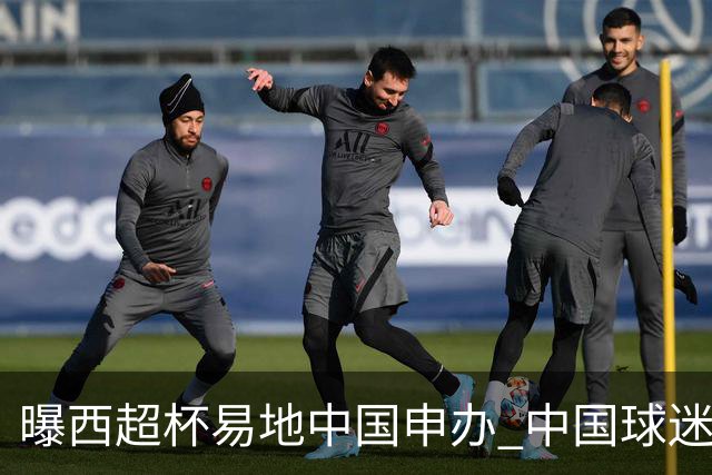 曝西超杯易地中国申办 中国球迷现场看巴萨VS皇马？