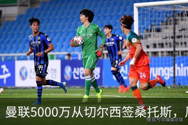 曼联5000万从切尔西签桑托斯，周四官宣！埃德森同时体检争当首签