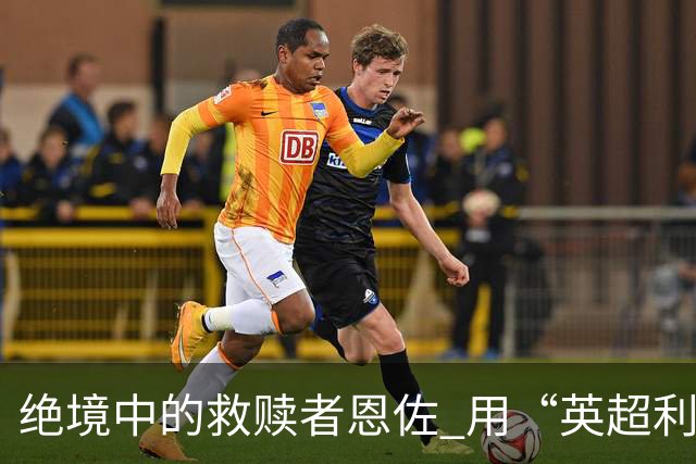 绝境中的救赎者恩佐 用“英超利刃”刺穿英格兰防线