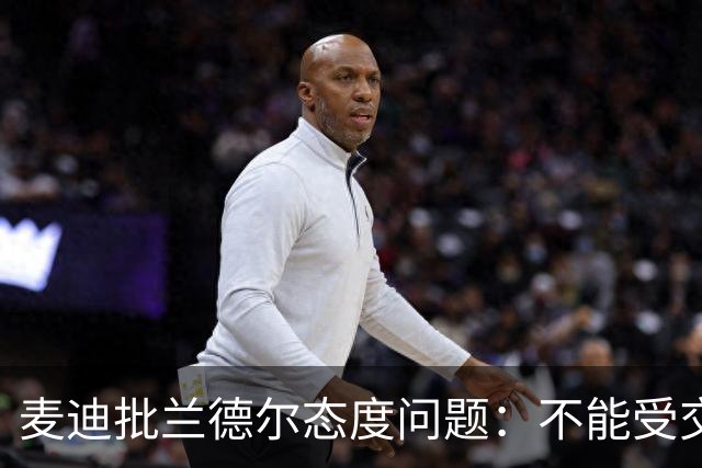 麦迪批兰德尔态度问题：不能受交易流言影响就把情绪带到比赛中