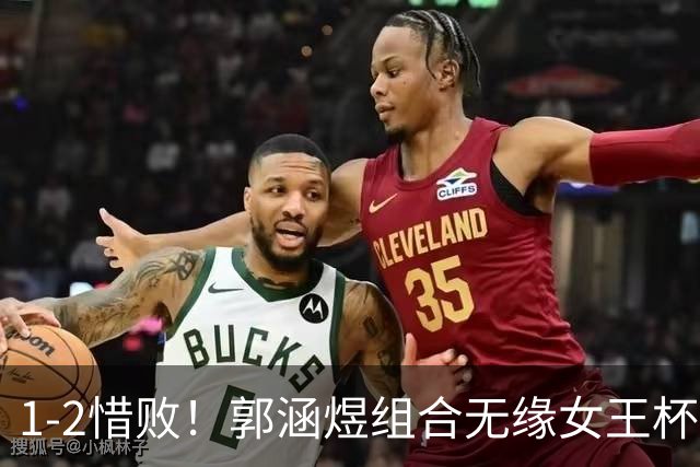 1-2惜败！郭涵煜组合无缘女王杯网球赛女双决赛